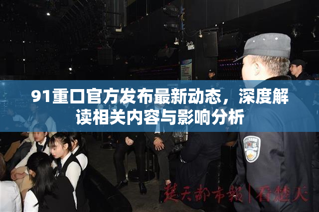 91重口官方发布最新动态，深度解读相关内容与影响分析
