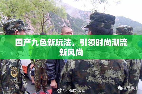 国产九色新玩法，引领时尚潮流新风尚