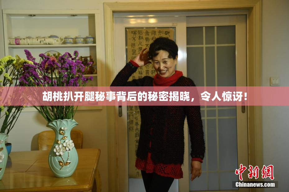 胡桃扒开腿秘事背后的秘密揭晓，令人惊讶！