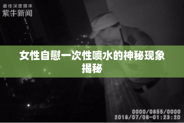 女性自慰一次性喷水的神秘现象揭秘