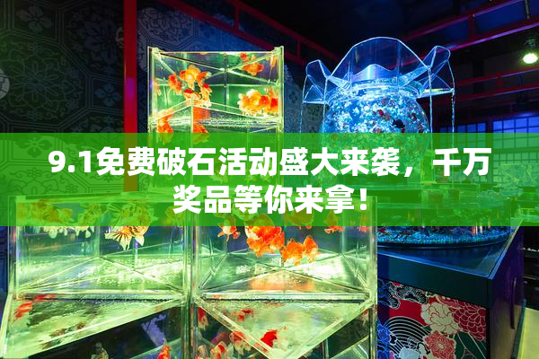 9.1免费破石活动盛大来袭，千万奖品等你来拿！