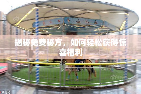 揭秘免费秘方，如何轻松获得惊喜福利