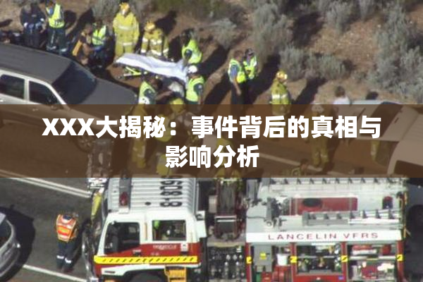 XXX大揭秘：事件背后的真相与影响分析
