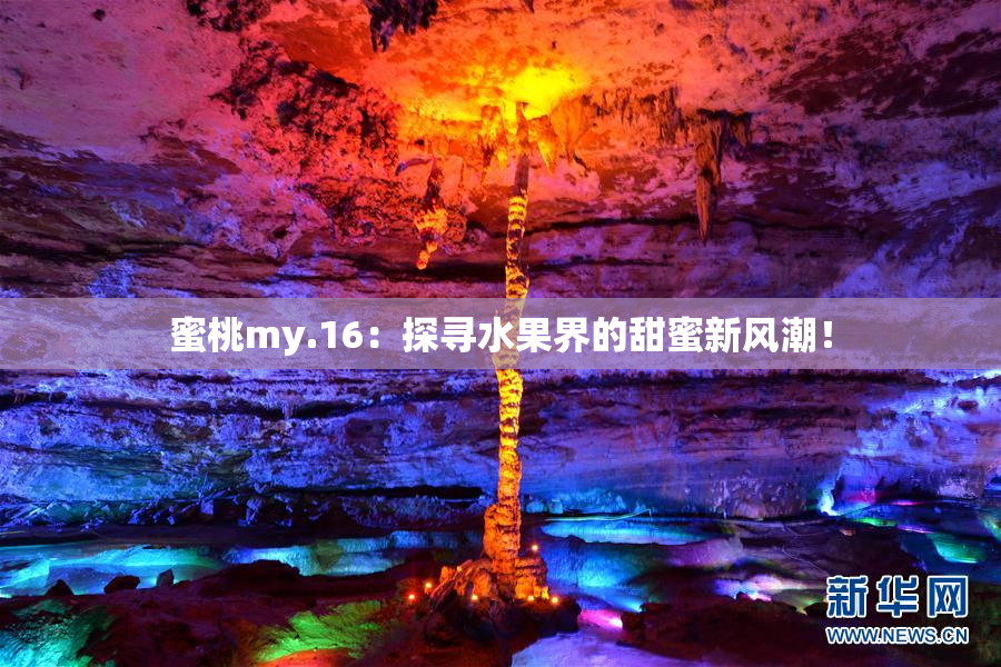 蜜桃my.16：探寻水果界的甜蜜新风潮！