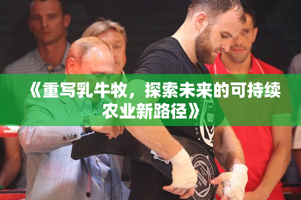 《重写乳牛牧，探索未来的可持续农业新路径》