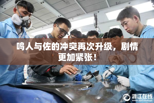 鸣人与佐的冲突再次升级，剧情更加紧张！