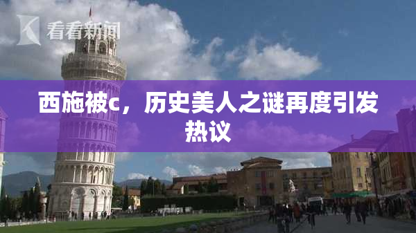 西施被c，历史美人之谜再度引发热议