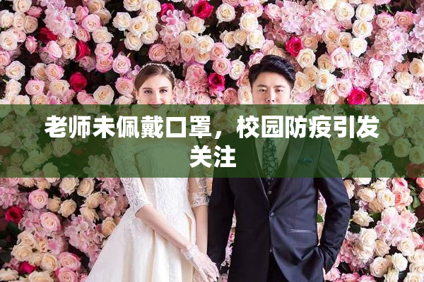 老师未佩戴口罩，校园防疫引发关注