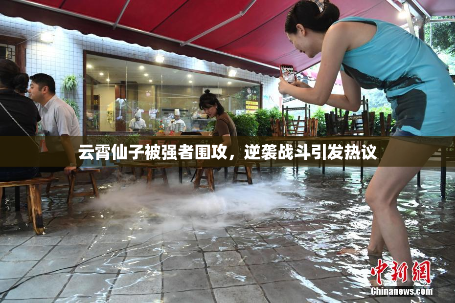 云霄仙子被强者围攻，逆袭战斗引发热议