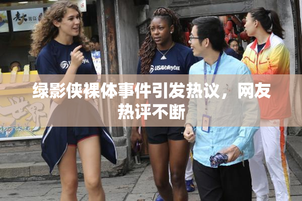 绿影侠裸体事件引发热议，网友热评不断