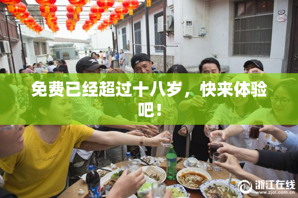 免费已经超过十八岁，快来体验吧！