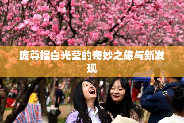 庞尊捏白光莹的奇妙之旅与新发现