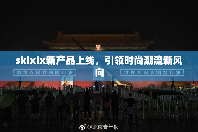 skixix新产品上线，引领时尚潮流新风向