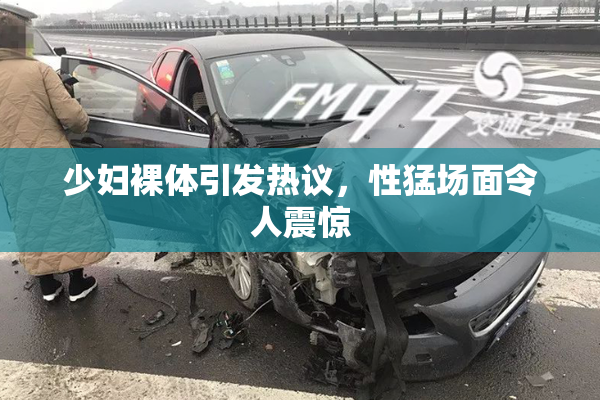 少妇裸体引发热议，性猛场面令人震惊