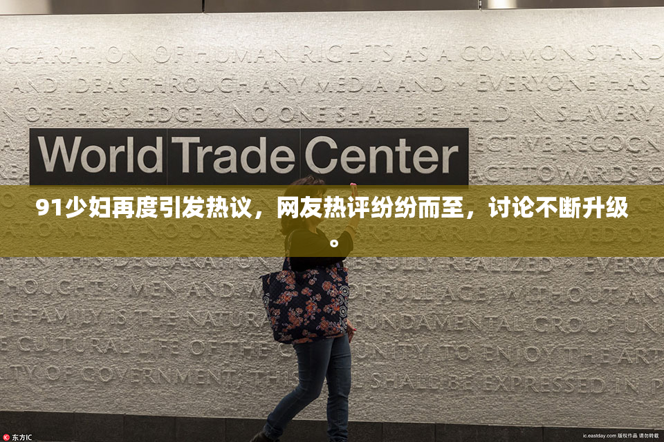 91少妇再度引发热议，网友热评纷纷而至，讨论不断升级。