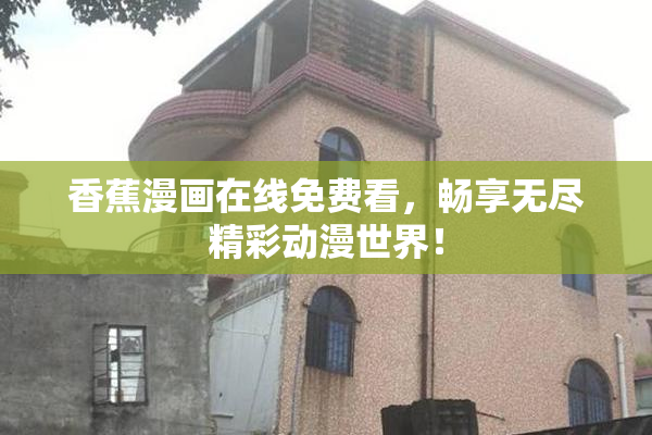 香蕉漫画在线免费看，畅享无尽精彩动漫世界！