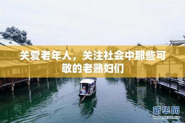 关爱老年人，关注社会中那些可敬的老熟妇们