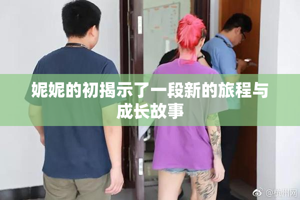 妮妮的初揭示了一段新的旅程与成长故事
