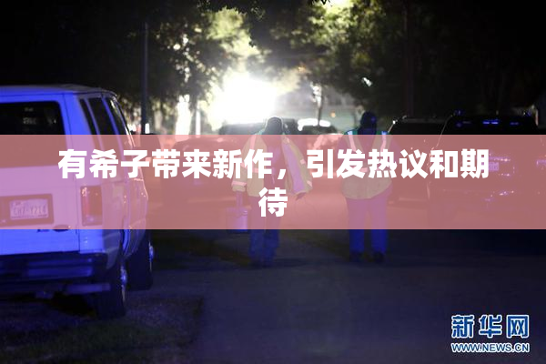 有希子带来新作，引发热议和期待