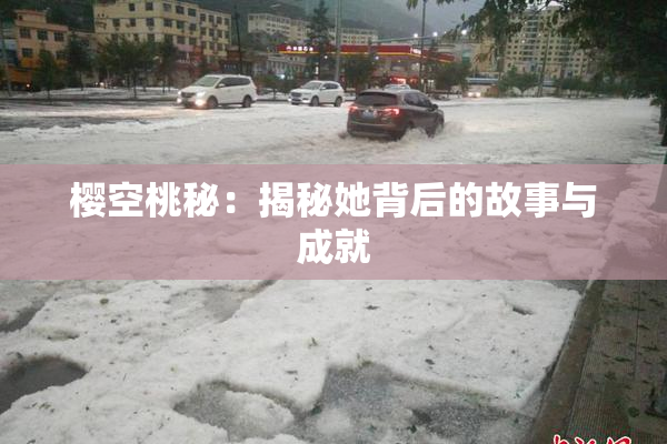 樱空桃秘：揭秘她背后的故事与成就