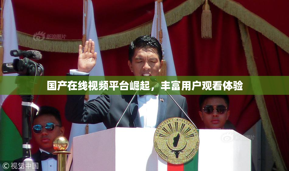 国产在线视频平台崛起，丰富用户观看体验