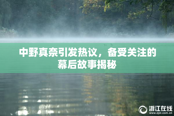 中野真奈引发热议，备受关注的幕后故事揭秘