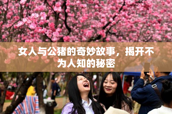 女人与公猪的奇妙故事，揭开不为人知的秘密