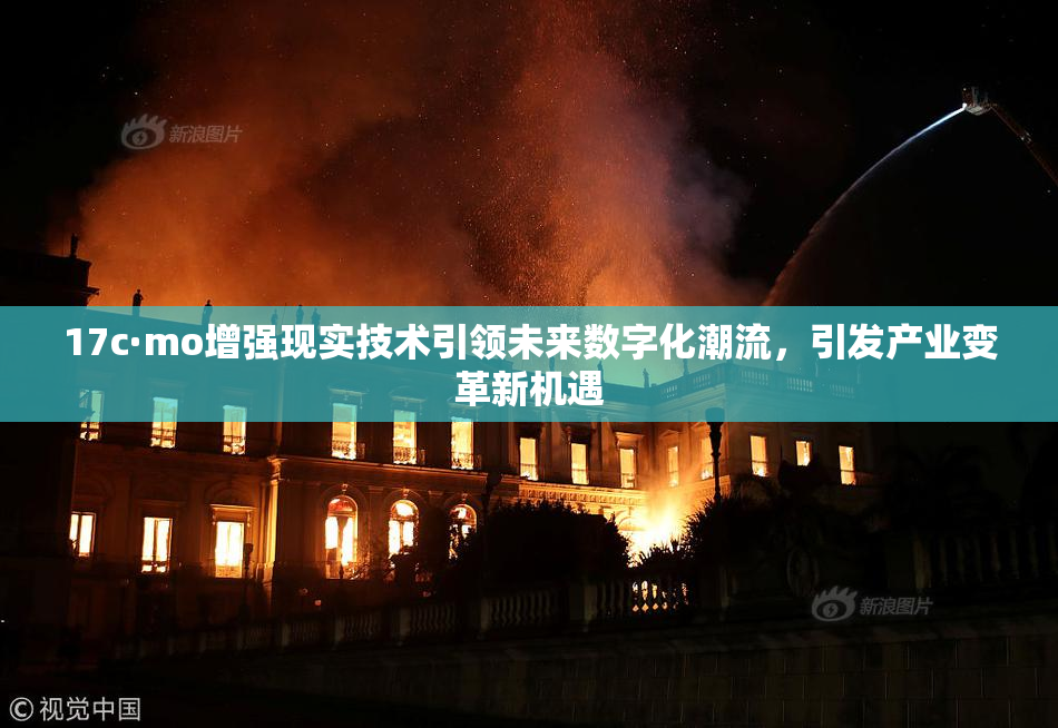 17c·mo增强现实技术引领未来数字化潮流，引发产业变革新机遇