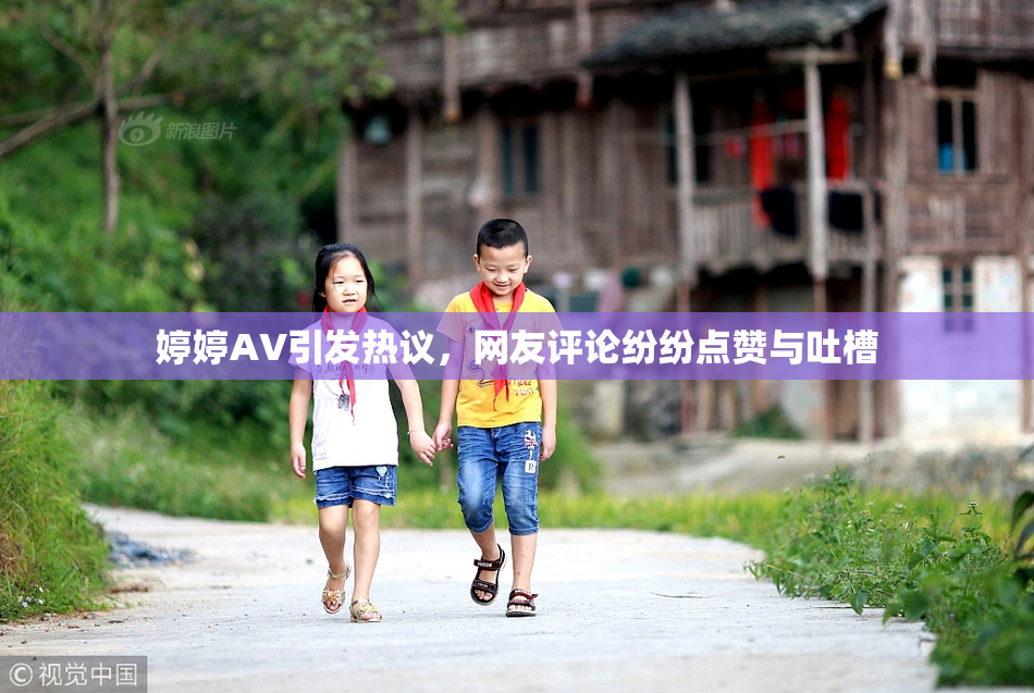 婷婷AV引发热议，网友评论纷纷点赞与吐槽