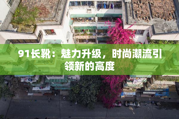 91长靴：魅力升级，时尚潮流引领新的高度