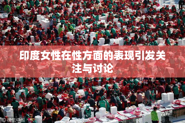 印度女性在性方面的表现引发关注与讨论