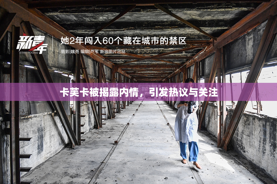 卡芙卡被揭露内情，引发热议与关注