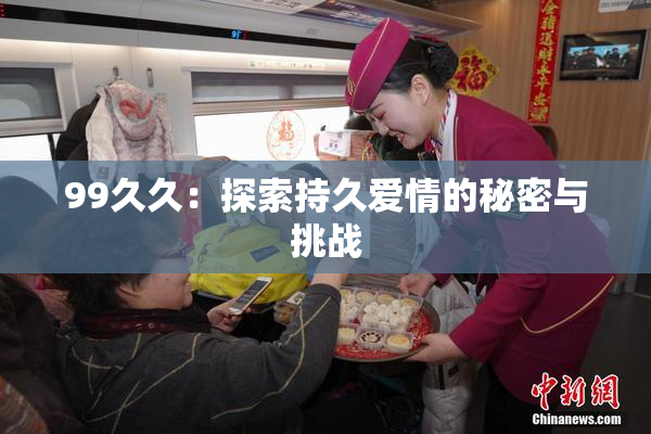 99久久：探索持久爱情的秘密与挑战