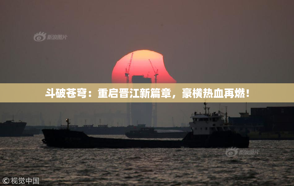 斗破苍穹：重启晋江新篇章，豪横热血再燃！