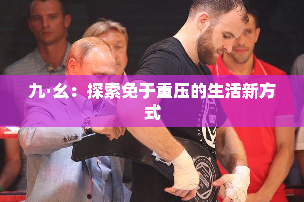 九·幺：探索免于重压的生活新方式