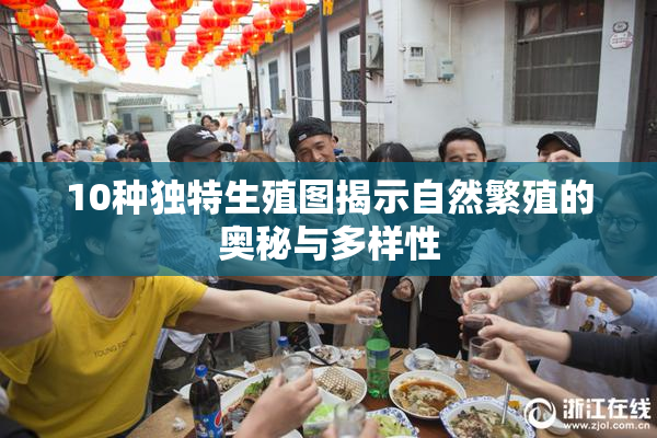 10种独特生殖图揭示自然繁殖的奥秘与多样性