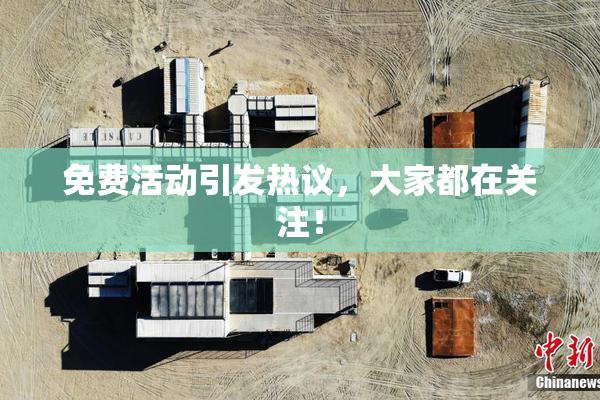 免费活动引发热议，大家都在关注！