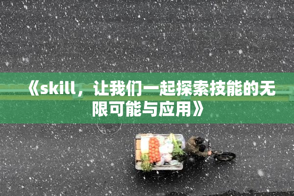 《skill，让我们一起探索技能的无限可能与应用》