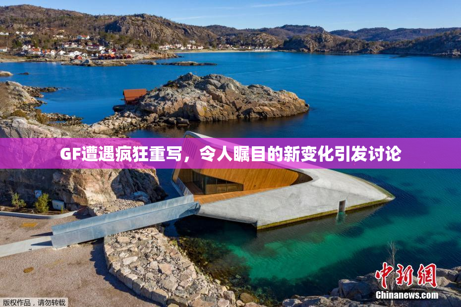 GF遭遇疯狂重写，令人瞩目的新变化引发讨论
