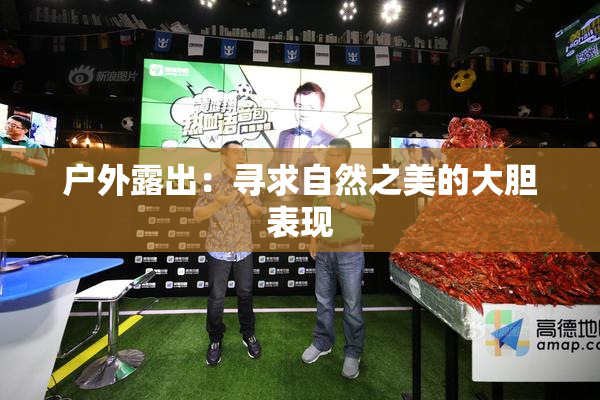 户外露出：寻求自然之美的大胆表现