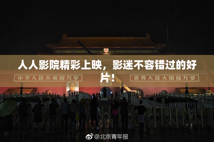 人人影院精彩上映，影迷不容错过的好片！