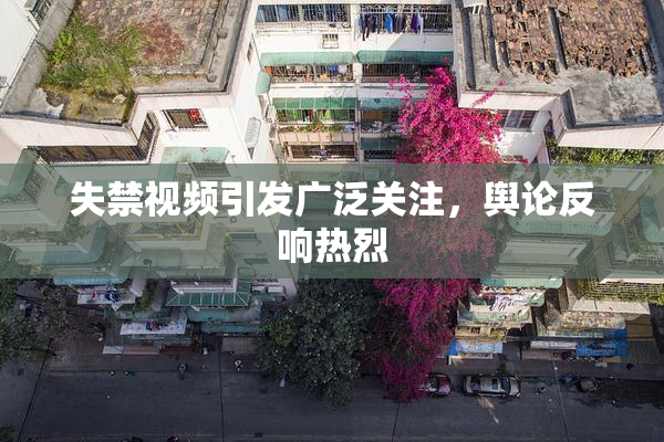 失禁视频引发广泛关注，舆论反响热烈