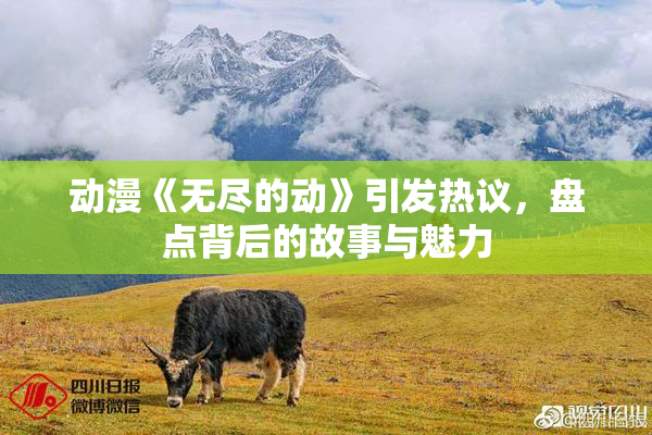 动漫《无尽的动》引发热议，盘点背后的故事与魅力