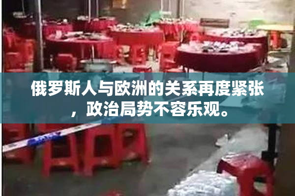 俄罗斯人与欧洲的关系再度紧张，政治局势不容乐观。