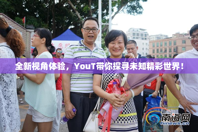 全新视角体验，YouT带你探寻未知精彩世界！