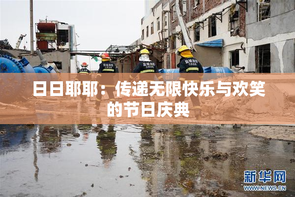 日日耶耶：传递无限快乐与欢笑的节日庆典