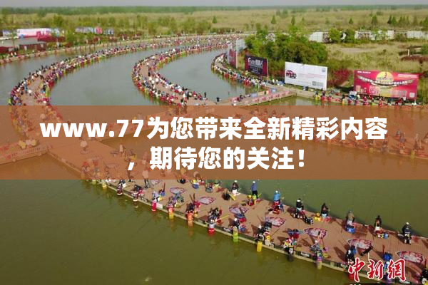 www.77为您带来全新精彩内容，期待您的关注！