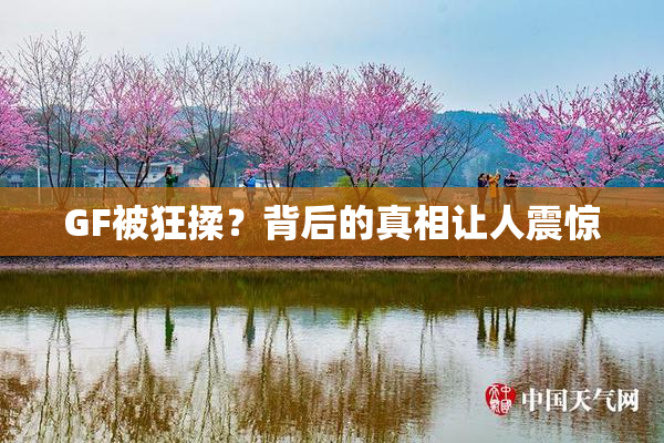 GF被狂揉？背后的真相让人震惊