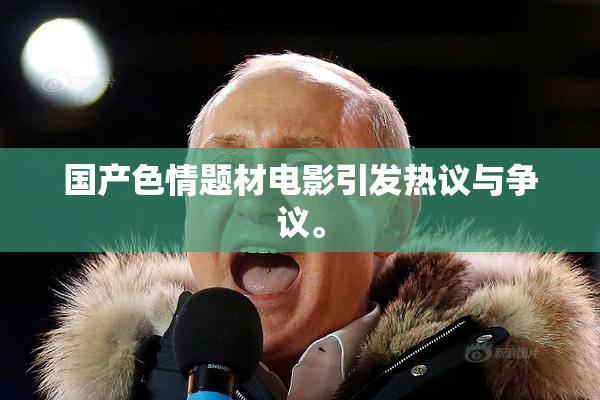 国产色情题材电影引发热议与争议。