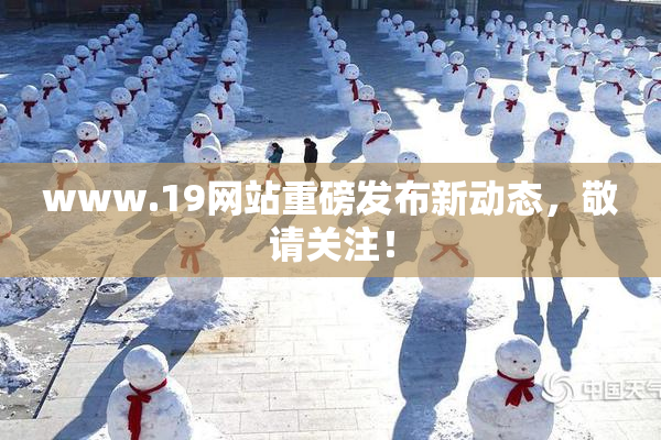 www.19网站重磅发布新动态，敬请关注！
